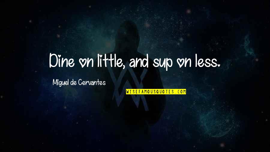 I Miss Your Smile Quotes By Miguel De Cervantes: Dine on little, and sup on less.