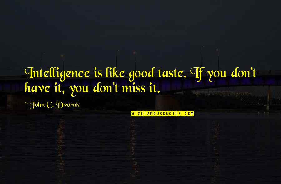 I Miss Your Taste Quotes By John C. Dvorak: Intelligence is like good taste. If you don't
