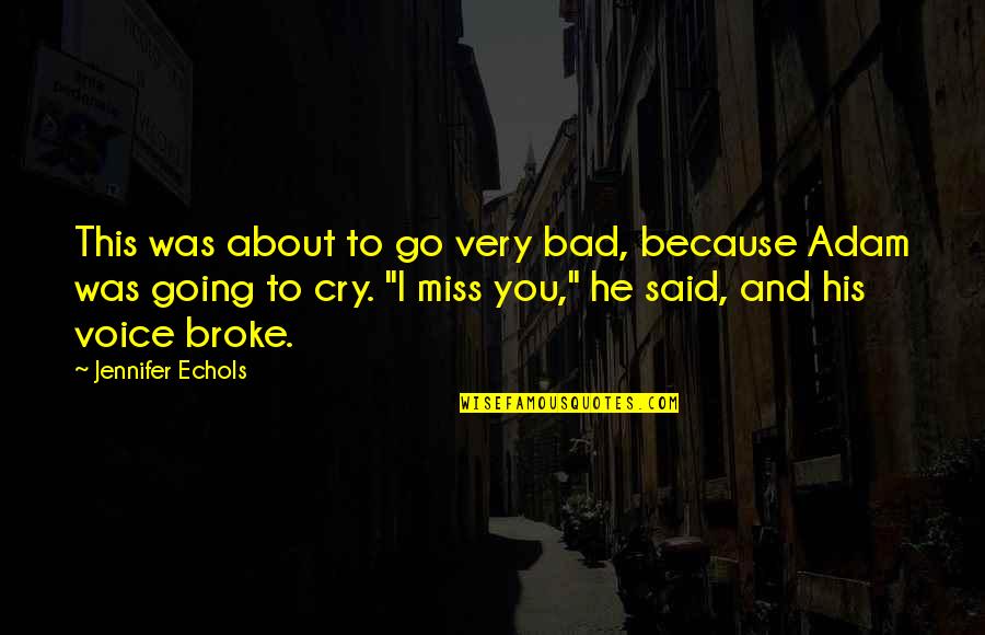I Miss Your Voice So Much Quotes By Jennifer Echols: This was about to go very bad, because I Miss Your Voice So Much Quotes By Jennifer Echols: This was about to go very bad, because