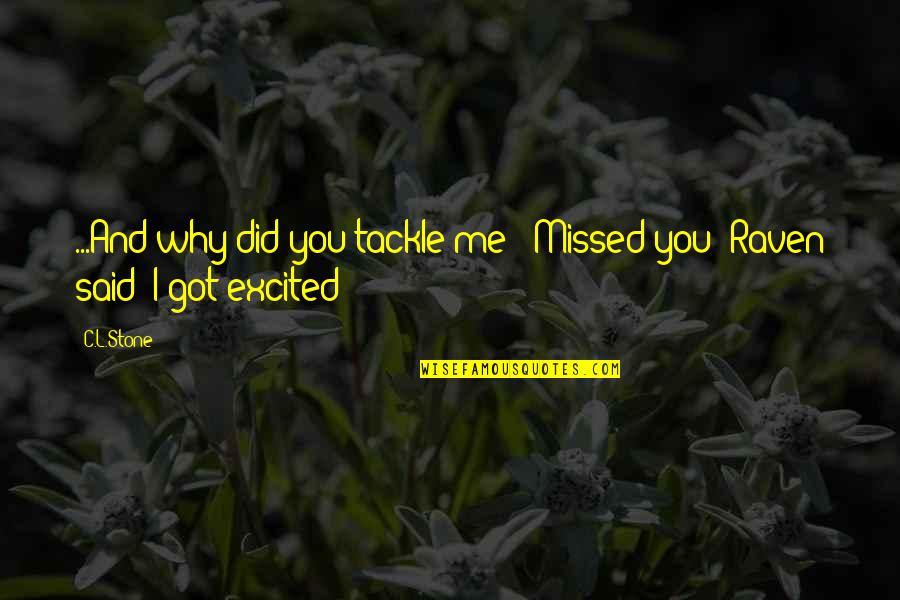 I Missed You Quotes By C.L.Stone: ...And why did you tackle me?""Missed you" Raven