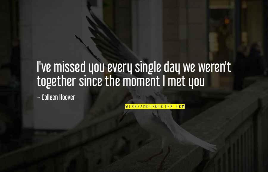 I Missed You Quotes By Colleen Hoover: I've missed you every single day we weren't