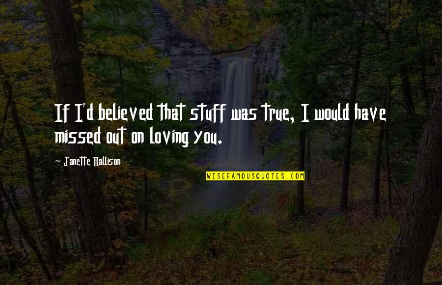 I Missed You Quotes By Janette Rallison: If I'd believed that stuff was true, I