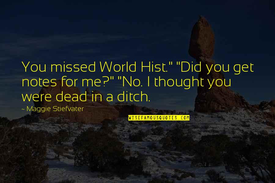 I Missed You Quotes By Maggie Stiefvater: You missed World Hist." "Did you get notes