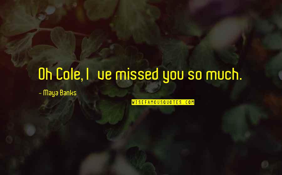 I Missed You Quotes By Maya Banks: Oh Cole, I've missed you so much.