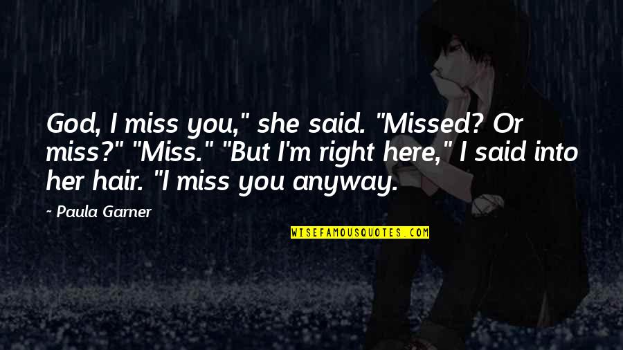 I Missed You Quotes By Paula Garner: God, I miss you," she said. "Missed? Or