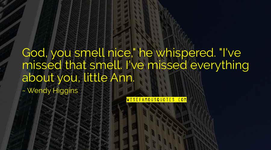 I Missed You Quotes By Wendy Higgins: God, you smell nice," he whispered. "I've missed