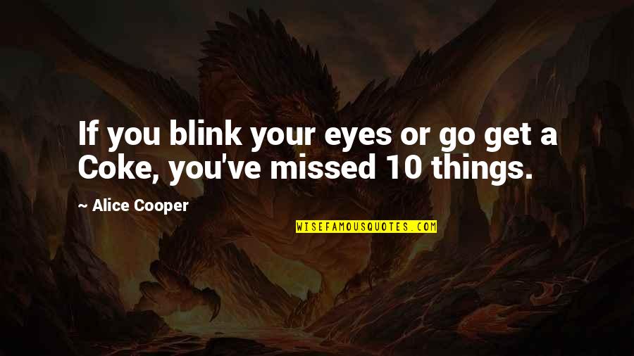 I Missed You So Much Quotes By Alice Cooper: If you blink your eyes or go get