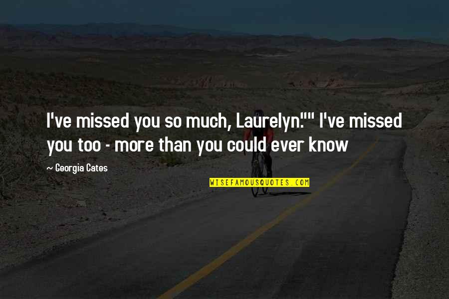 I Missed You So Much Quotes By Georgia Cates: I've missed you so much, Laurelyn."" I've missed