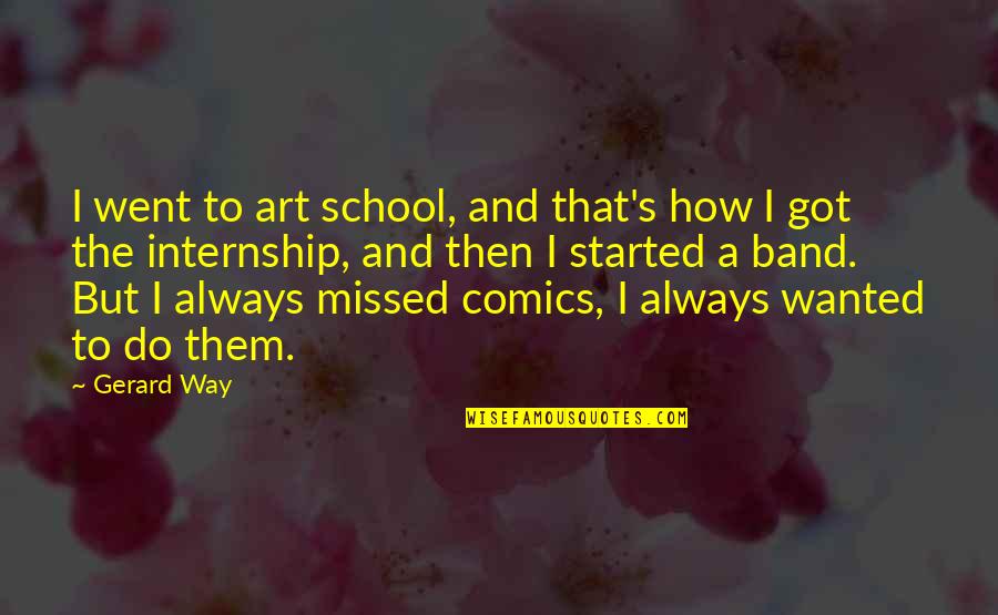 I Missed You So Much Quotes By Gerard Way: I went to art school, and that's how