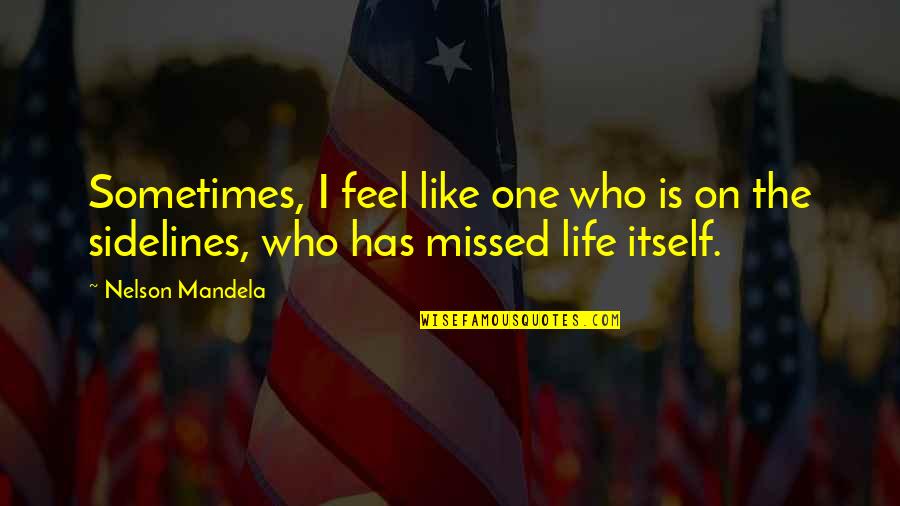 I Missed You So Much Quotes By Nelson Mandela: Sometimes, I feel like one who is on