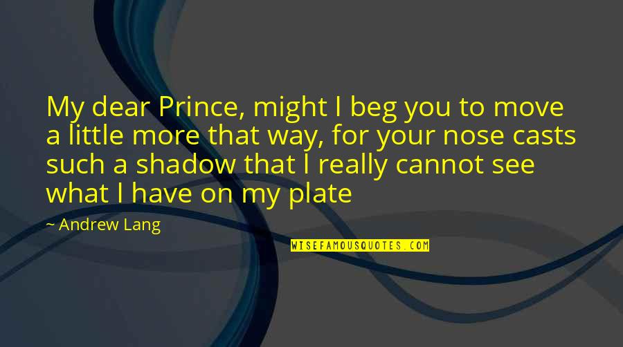 I Move On Quotes By Andrew Lang: My dear Prince, might I beg you to