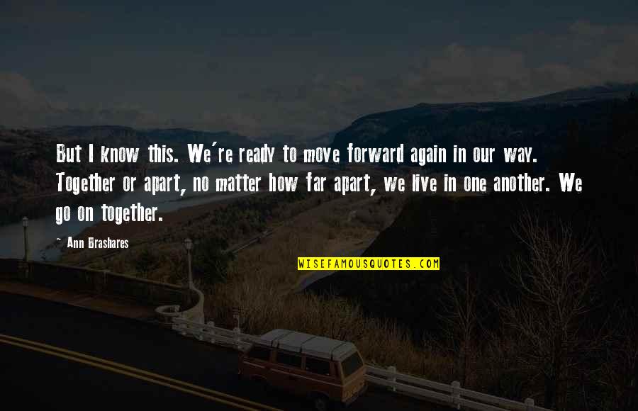 I Move On Quotes By Ann Brashares: But I know this. We're ready to move