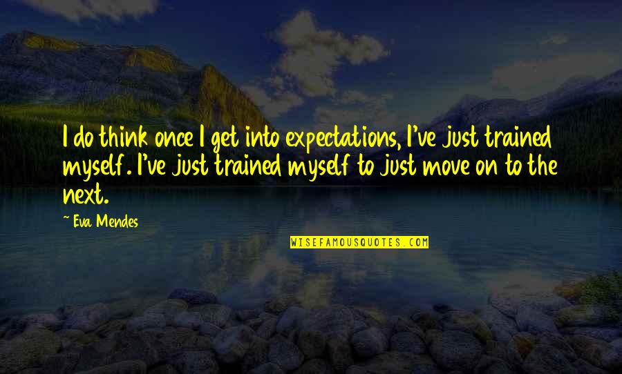 I Move On Quotes By Eva Mendes: I do think once I get into expectations,