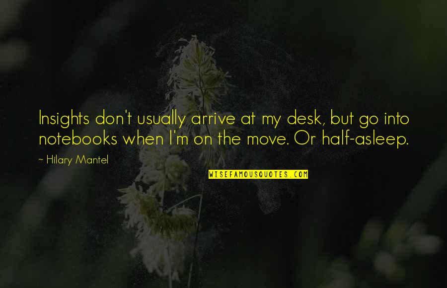 I Move On Quotes By Hilary Mantel: Insights don't usually arrive at my desk, but