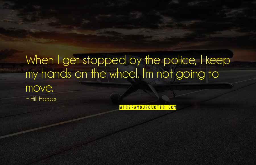 I Move On Quotes By Hill Harper: When I get stopped by the police, I