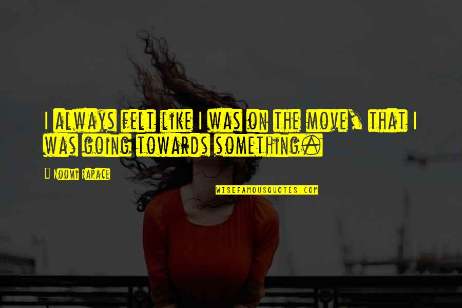 I Move On Quotes By Noomi Rapace: I always felt like I was on the
