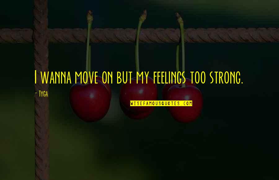 I Move On Quotes By Tyga: I wanna move on but my feelings too