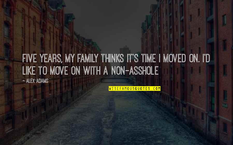 I Moved On Quotes By Alex Adams: Five years, my family thinks it's time I