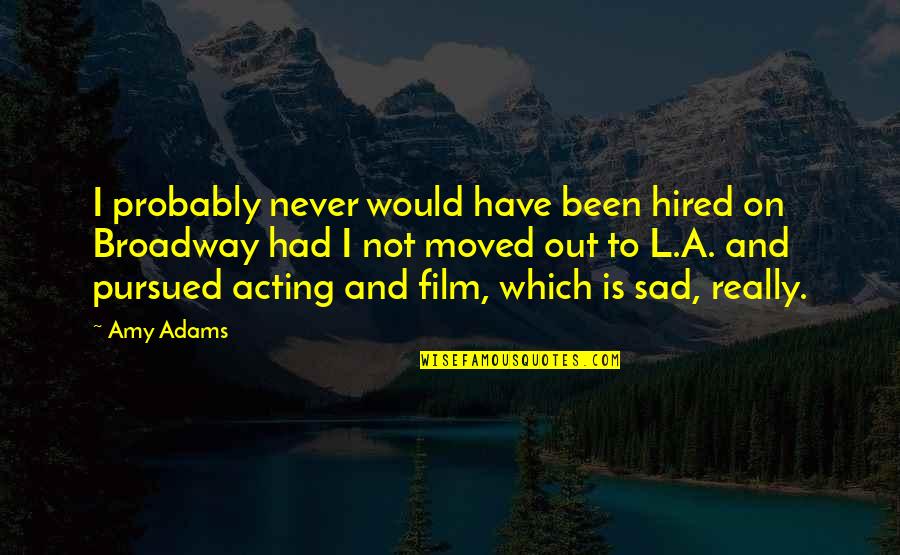 I Moved On Quotes By Amy Adams: I probably never would have been hired on