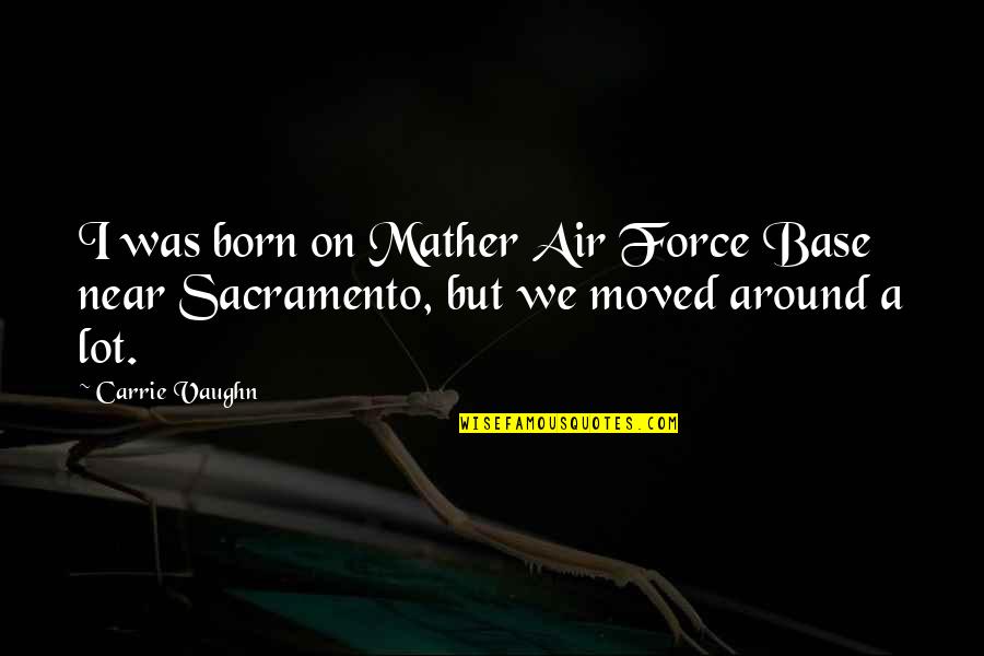 I Moved On Quotes By Carrie Vaughn: I was born on Mather Air Force Base