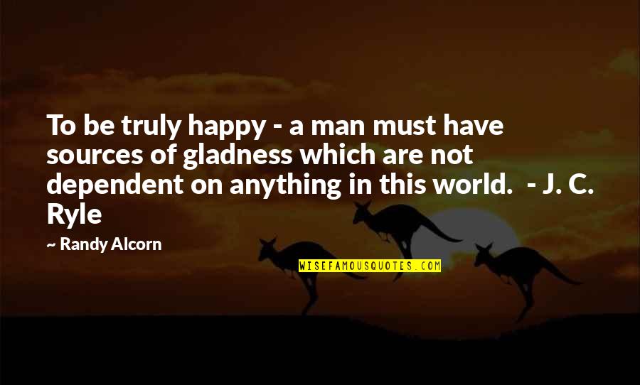 I Must Be Happy Quotes By Randy Alcorn: To be truly happy - a man must