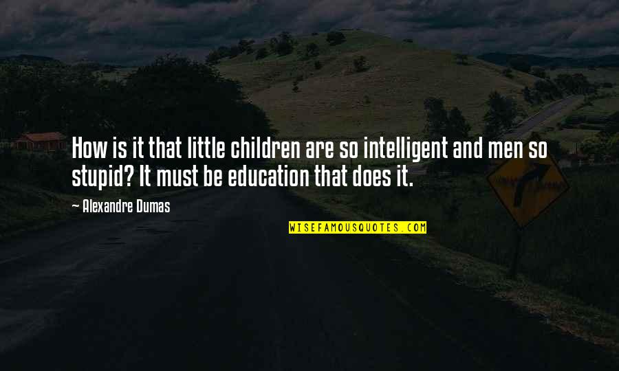 I Must Be Stupid Quotes By Alexandre Dumas: How is it that little children are so