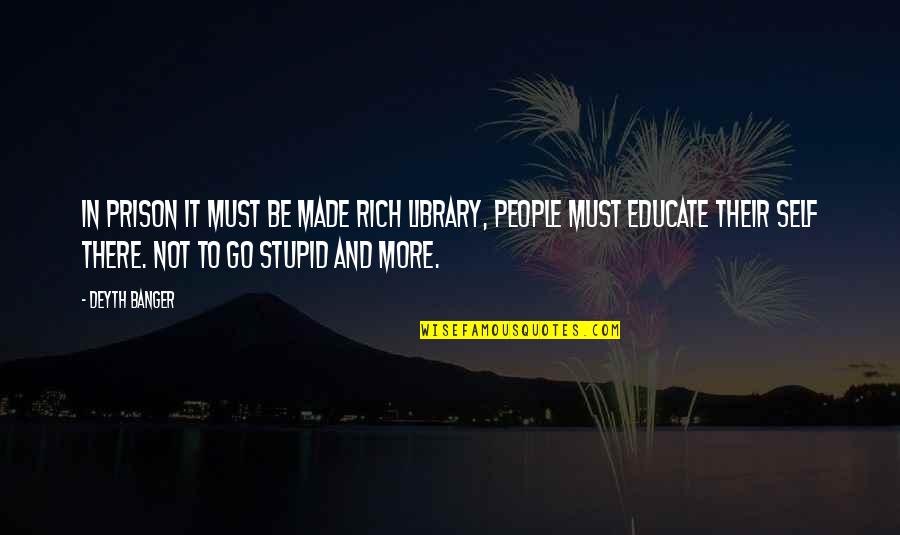 I Must Be Stupid Quotes By Deyth Banger: In prison it must be made rich Library,