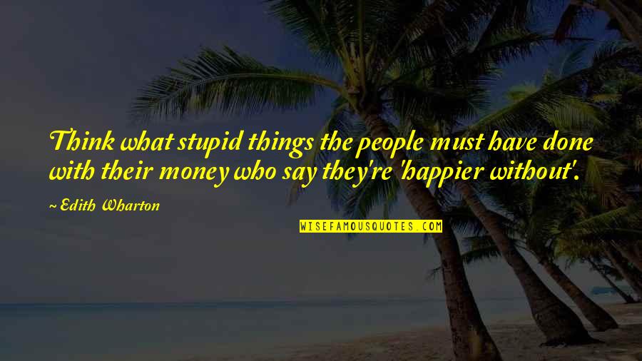I Must Be Stupid Quotes By Edith Wharton: Think what stupid things the people must have