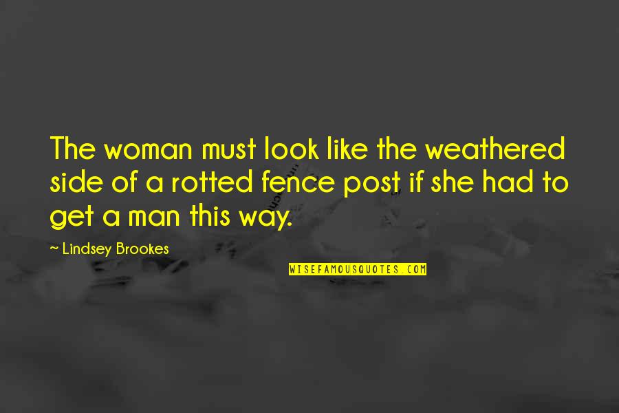 I Must Be Ugly Quotes By Lindsey Brookes: The woman must look like the weathered side