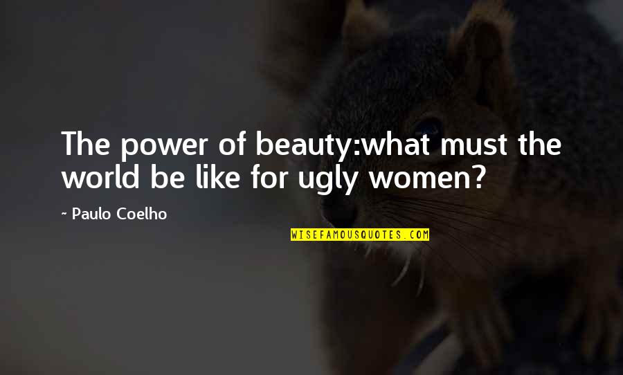 I Must Be Ugly Quotes By Paulo Coelho: The power of beauty:what must the world be