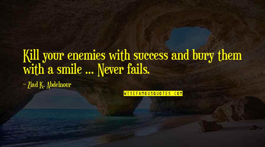 I Must Be Ugly Quotes By Ziad K. Abdelnour: Kill your enemies with success and bury them