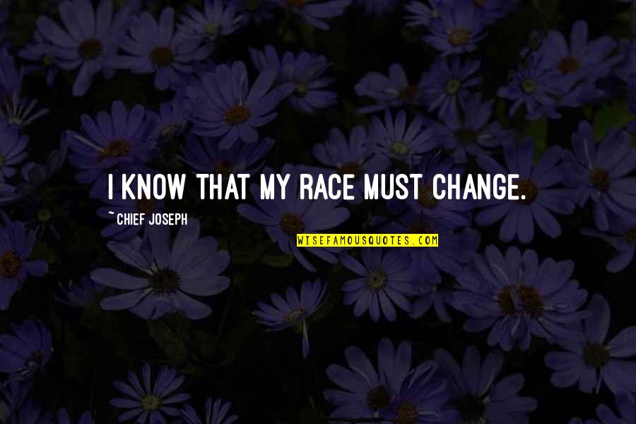 I Must Change Quotes By Chief Joseph: I know that my race must change.