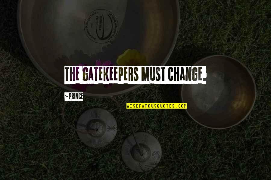 I Must Change Quotes By Prince: The gatekeepers must change.
