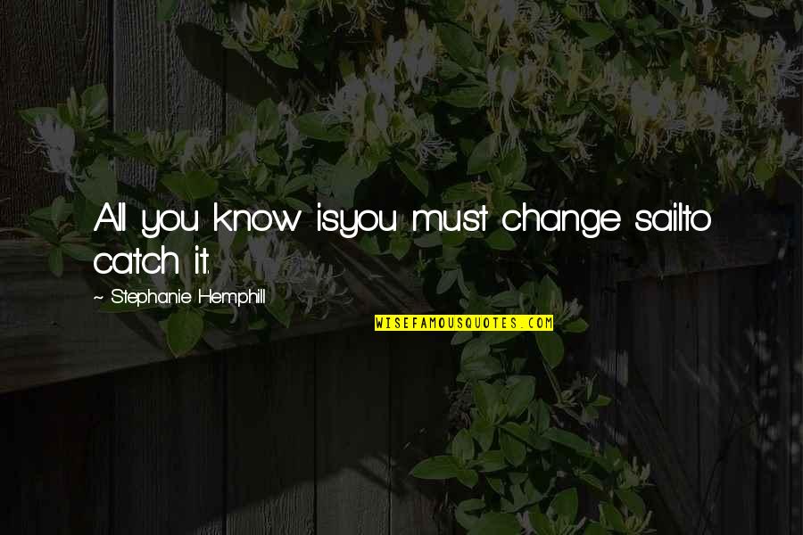 I Must Change Quotes By Stephanie Hemphill: All you know isyou must change sailto catch