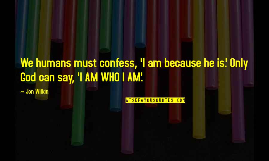 I Must Confess Quotes By Jen Wilkin: We humans must confess, 'I am because he