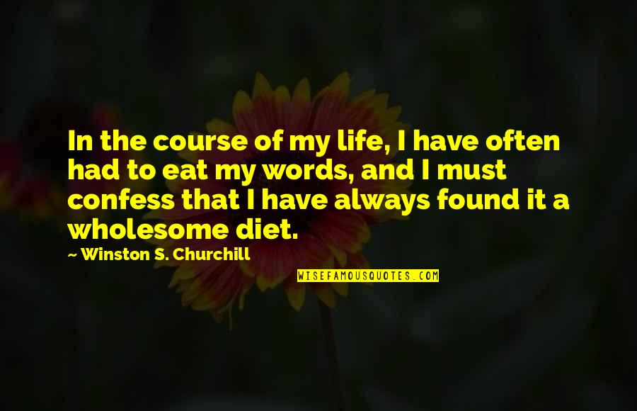 I Must Confess Quotes By Winston S. Churchill: In the course of my life, I have