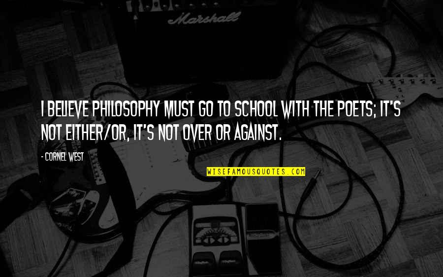 I Must Go Quotes By Cornel West: I believe philosophy must go to school with