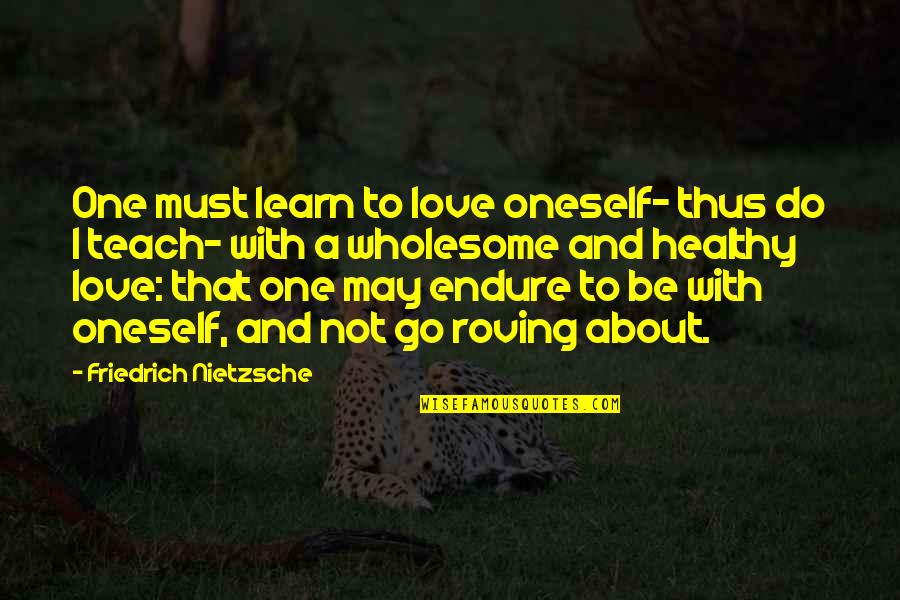 I Must Go Quotes By Friedrich Nietzsche: One must learn to love oneself- thus do