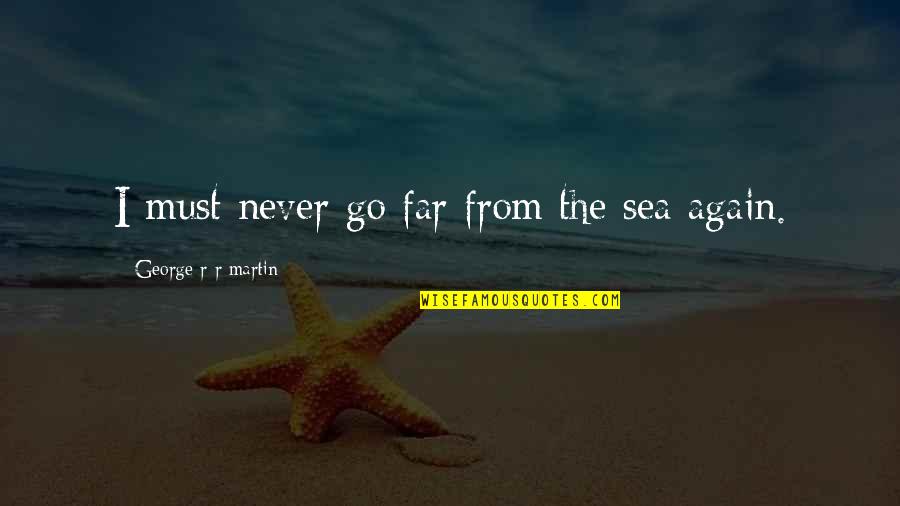 I Must Go Quotes By George R R Martin: I must never go far from the sea