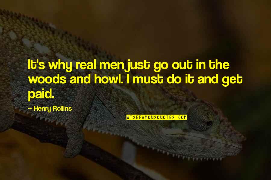 I Must Go Quotes By Henry Rollins: It's why real men just go out in