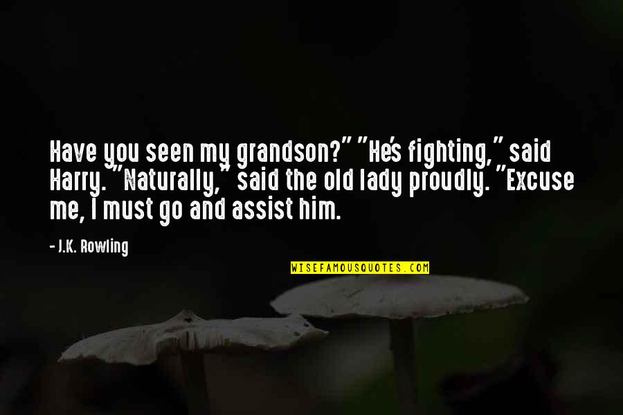 I Must Go Quotes By J.K. Rowling: Have you seen my grandson?" "He's fighting," said