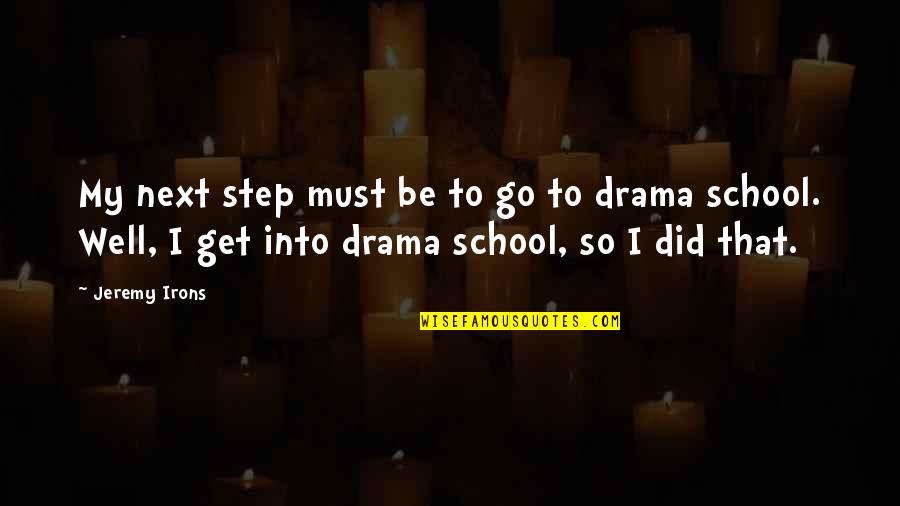 I Must Go Quotes By Jeremy Irons: My next step must be to go to