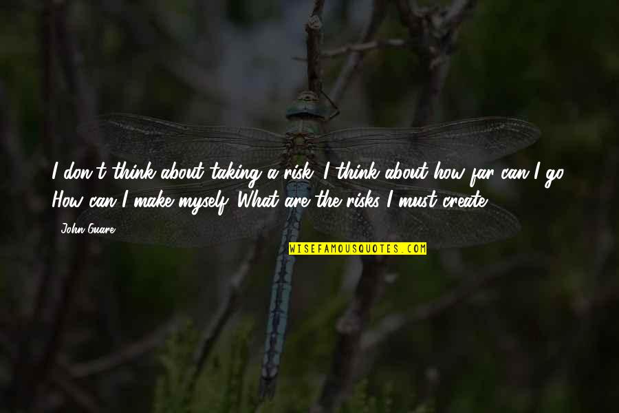 I Must Go Quotes By John Guare: I don't think about taking a risk. I
