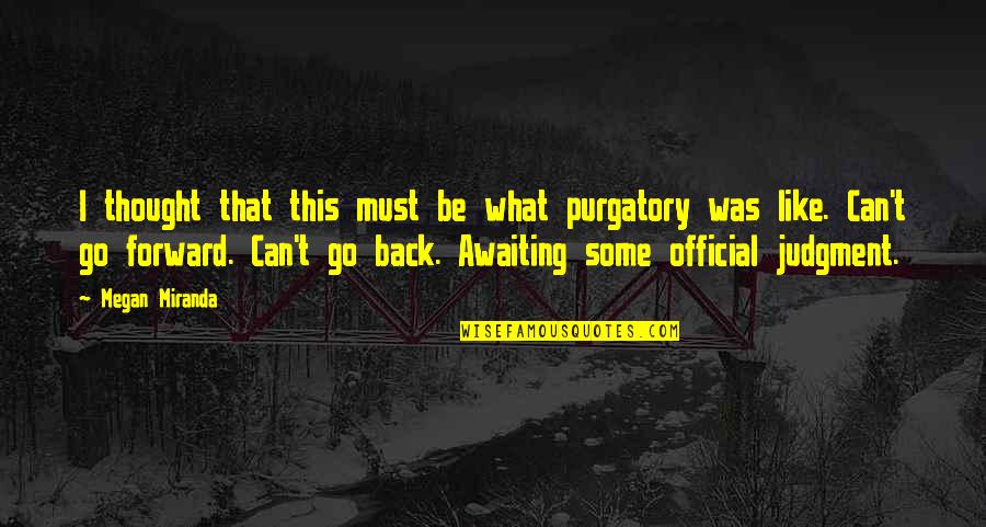 I Must Go Quotes By Megan Miranda: I thought that this must be what purgatory