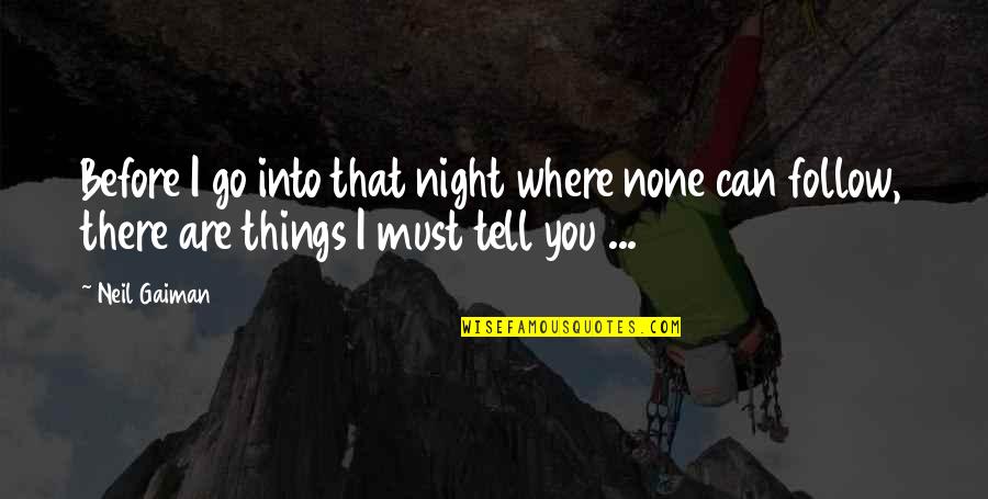 I Must Go Quotes By Neil Gaiman: Before I go into that night where none