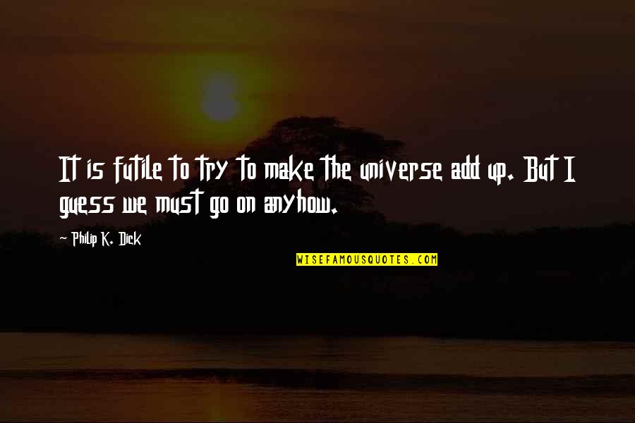 I Must Go Quotes By Philip K. Dick: It is futile to try to make the