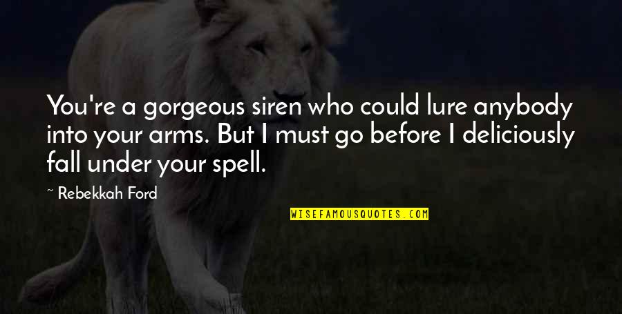 I Must Go Quotes By Rebekkah Ford: You're a gorgeous siren who could lure anybody