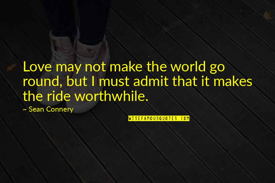 I Must Go Quotes By Sean Connery: Love may not make the world go round,