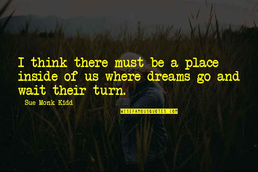 I Must Go Quotes By Sue Monk Kidd: I think there must be a place inside