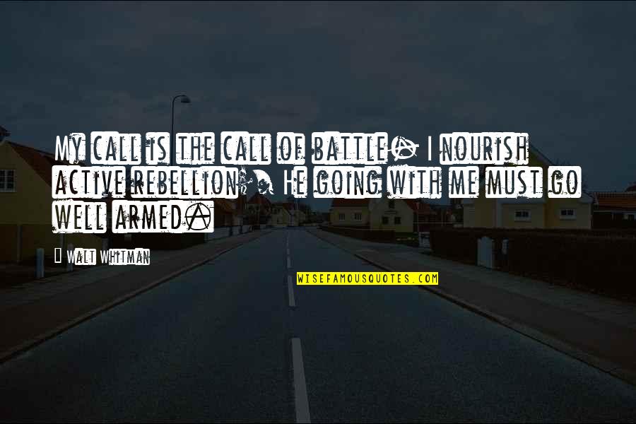 I Must Go Quotes By Walt Whitman: My call is the call of battle- I